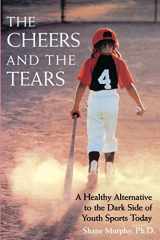 9780787940379-0787940372-The Cheers and the Tears: A Healthy Alternative to the Dark Side of Youth Sports Today