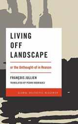 9781786603371-1786603373-Living Off Landscape: or the Unthought-of in Reason (Global Aesthetic Research)