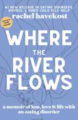 9781736099223-1736099221-Where the River Flows: A Memoir of Loss, Love, & Life With an Eating Disorder