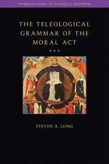9781932589733-1932589732-Teleological Grammar of the Moral Act: Second Edition (Introductions to Catholic Doctrine)