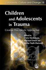 9781843104377-1843104377-Children and Adolescents in Trauma: Creative Therapeutic Approaches (Community, Culture and Change)
