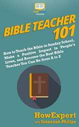 9781949531060-1949531066-Bible Teacher 101: How to Teach the Bible in Sunday School, Make a Positive Impact in People's Lives, and Become the Best Bible Teacher You Can Be From A to Z