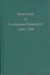 9780960774456-0960774459-Black Roots in Southeastern Connecticut, 1650-1900