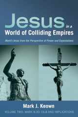 9781532643842-1532643845-Jesus in a World of Colliding Empires, Volume Two: Mark 8:30–16:8 and Implications: Mark's Jesus from the Perspective of Power and Expectations