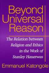 9780268021597-0268021597-Beyond Universal Reason: The Relation between Religion and Ethics in the Work of Stanley Hauerwas
