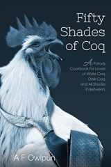 9781515142027-1515142027-50 Shades of Coq: A Parody Cookbook For Lovers of White Coq, Dark Coq, and All Shades Between.