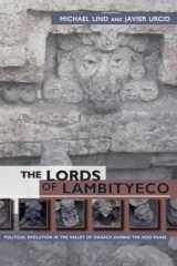 9780870819513-0870819518-The Lords of Lambityeco: Political Evolution in the Valley of Oaxaca during the Xoo Phase (Mesoamerican Worlds)