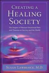 9781600700217-1600700217-Creating a Healing Society: The Impact of Human Emotional Pain and Trauma on Society and the World