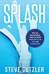 9781539745945-1539745945-Splash: The Ten Remarkable Traits to Build Momentum in Life and Leadership