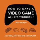 9781736576205-1736576208-How to Make a Video Game All By Yourself: 10 steps, just you and a computer