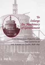9780801886553-0801886554-To Enlarge the Machinery of Government: Congressional Debates and the Growth of the American State, 1858–1891 (Reconfiguring American Political History)