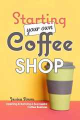 9781977036629-1977036627-Starting Your Own Coffee Shop: Opening & Running a Successful Coffee Business