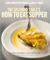 9780307346711-0307346714-The Splendid Table's How to Eat Supper: Recipes, Stories, and Opinions from Public Radio's Award-Winning Food Show