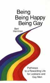 9780962475108-0962475106-Being, Being Happy, Being Gay: Pathways to a Rewarding Life for Lesbians and Gay Men