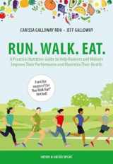 9781782552611-1782552618-Run. Walk. Eat.: A Practical Nutrition Guide to Help Runners and Walkers Improve Their Performance and Maximize Their Health