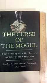 9781591842644-1591842646-The Curse of the Mogul: What's Wrong with the World's Leading Media Companies
