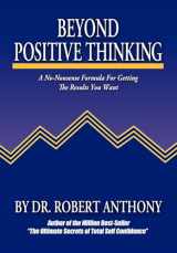 9780975857090-0975857096-Beyond Positive Thinking: A No-Nonsense Formula for Getting the Results You Want