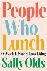 9780316565714-0316565717-People Who Lunch: On Work, Leisure, and Loose Living