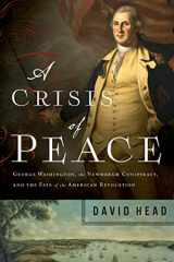 9781643130811-1643130811-A Crisis of Peace: George Washington, the Newburgh Conspiracy, and the Fate of the American Revolution