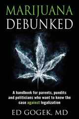 9781630512293-163051229X-Marijuana Debunked: A handbook for parents, pundits and politicians who want to know the case against legalization