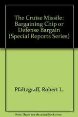 9780895490018-0895490013-The Cruise Missile: Bargaining Chip or Defense Bargain (Special Reports Series)