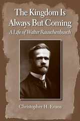 9781602582095-1602582092-The Kingdom is Always But Coming: A Life of Walter Rauschenbusch