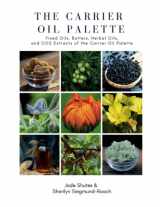 9781737233169-1737233169-The Carrier Oil Palette: Fixed Oils, Butters, Herbal Oils, and CO2 Extracts of the Carrier Oil Palette