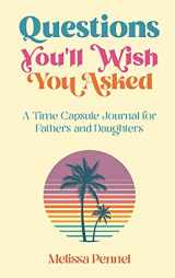 9781736009574-1736009575-Questions You'll Wish You Asked: A Time Capsule Journal for Fathers and Daughters