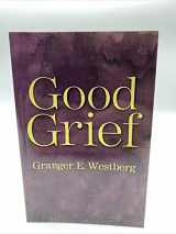 9780800611149-0800611144-Good Grief: A Constructive Approach to the Problem of Loss