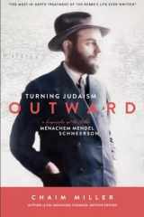 9781934152362-1934152366-Turning Judaism Outwards: A Biography of the Rebbe, Menachem Mendel Schneerson