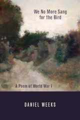 9781933974545-1933974540-We No More Sang for the Bird: A Poem of World War I