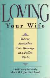 9780891095750-0891095756-Loving Your Wife: How to strengthen your marriage in an imperfect world