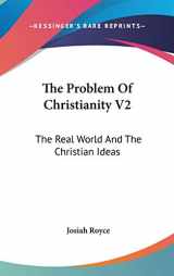 9780548155370-0548155372-The Problem Of Christianity V2: The Real World And The Christian Ideas