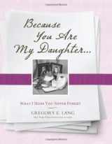 9781402239090-1402239092-Because You Are My Daughter: What I Hope You Never Forget
