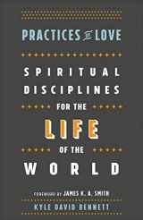 9781587434037-1587434032-Practices of Love: Spiritual Disciplines for the Life of the World