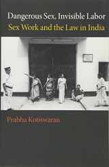 9780691142517-0691142513-Dangerous Sex, Invisible Labor: Sex Work and the Law in India