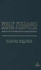 9780826427649-0826427642-Philip Pullman, Master Storyteller: A Guide to the Worlds of His Dark Materials