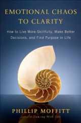 9781594630927-1594630925-Emotional Chaos to Clarity: How to Live More Skillfully, Make Better Decisions, and Find Purpose in Life