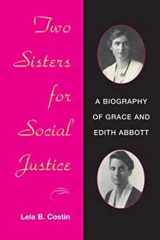9780252071553-0252071557-Two Sisters for Social Justice: A BIOGRAPHY OF GRACE AND EDITH ABBOTT