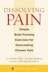 9781590307809-1590307801-Dissolving Pain: Simple Brain-Training Exercises for Overcoming Chronic Pain