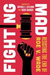 9780520396777-0520396774-Fighting Mad: Resisting the End of Roe v. Wade (Reproductive Justice: A New Vision for the 21st Century) (Volume 8)