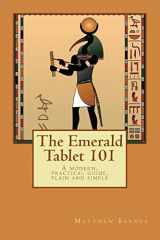 9781537047614-1537047612-The Emerald Tablet 101: a modern, practical guide, plain and simple (The Ancient Egyptian Enlightenment Series)