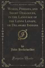 9780259511489-025951148X-Words, Phrases, and Short Dialogues, in the Language of the Lenni Lenape, or Delaware Indians (Classic Reprint)