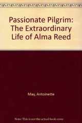 9781569248683-1569248680-Passionate Pilgrim: The Extraordinary Life of Alma Reed