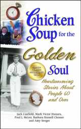 9781623610883-1623610885-Chicken Soup for the Golden Soul: Heartwarming Stories About People 60 and Over (Chicken Soup for the Soul)