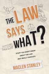 9781631611179-1631611178-The Law Says What?: Stuff You Didn’t Know About the Law (but Really Should!)