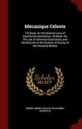 9781298673848-1298673844-Mécanique Céleste: 1St Book. On the General Laws of Equilibrium and Motion. 2D Book. On the Law of Universal Gravitation, and the Motions of the Centres of Gravity of the Heavenly Bodies