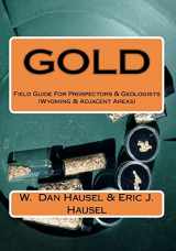 9781463692629-1463692625-Gold: A Field Guide for Prospectors and Geologists (Wyoming and Nearby Regions)