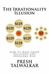 9781523231461-1523231467-The Irrationality Illusion: How To Make Smart Decisions And Overcome Bias