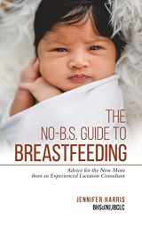 9780228846444-0228846447-The No-B.S. Guide to Breastfeeding: Advice for the New Mom from an Experienced Lactation Consultant